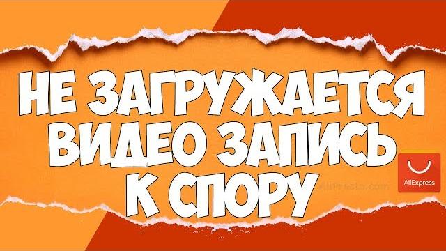 Не ЗАГРУЖАЕТСЯ ВИДЕО ЗАПИСЬ к СПОРУ ? | Как ЗАГРУЗИТЬ ВИДЕО ЗАПИСЬ К СПОРУ на АлиЭкспресс | Не ЗАГРУЖАЕТСЯ ВИДЕО ЗАПИСЬ к СПОРУ ? | Как ЗАГРУЗИТЬ ВИДЕО ЗАПИСЬ К СПОРУ на АлиЭкспресс |