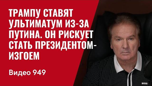 Трампу ставят ультиматум из-за Путина. Он рискует стать президентом-изгоем / №949 / Юрий Швец Трампу ставят ультиматум из-за Путина. Он рискует стать президентом-изгоем / №949 / Юрий Швец