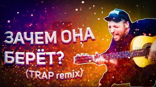 ЗАЧЕМ ОНА БЕРЁТ (TRAP remix) ЗАЧЕМ ОНА БЕРЁТ (TRAP remix)
