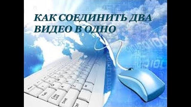 КАК СОЕДИНИТЬ ДВА ВИДЕО В ОДНО КАК СОЕДИНИТЬ ДВА ВИДЕО В ОДНО