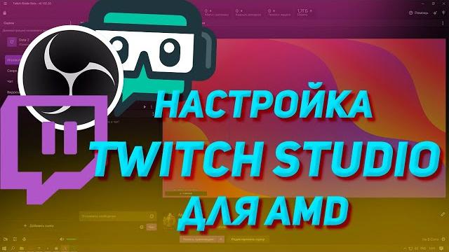Настройка Twitch Studio под стрим для AMD Настройка Twitch Studio под стрим для AMD