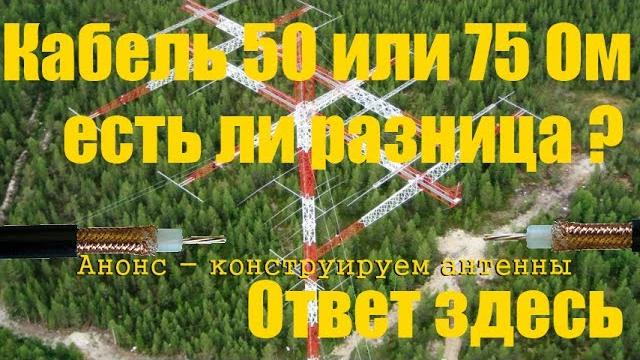Кабели 50 и 75 Ом - есть ли разница для антенн и радиостанции (рации) + Анонс делаем антенну Кабели 50 и 75 Ом - есть ли разница для антенн и радиостанции (рации) + Анонс делаем антенну
