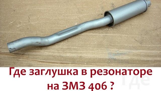 Где заглушка в резонаторе ЗМЗ 406? Где заглушка в резонаторе ЗМЗ 406?