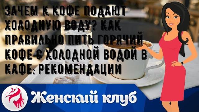 Зачем к кофе подают холодную воду? Как правильно пить горячий кофе с холодной водой в кафе: рекоме. Зачем к кофе подают холодную воду? Как правильно пить горячий кофе с холодной водой в кафе: рекоме.