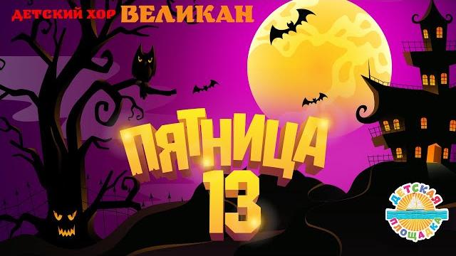 ПЯТНИЦА 13 — ДЕТСКАЯ ПЕСЕНКА - СТРАШИЛКА ДЕТСКИЙ ХОР ВЕЛИКАН НОВЫЙ ДЕТСКИЙ ХИТ 2022 12+ ПЯТНИЦА 13 — ДЕТСКАЯ ПЕСЕНКА - СТРАШИЛКА ДЕТСКИЙ ХОР ВЕЛИКАН НОВЫЙ ДЕТСКИЙ ХИТ 2022 12+