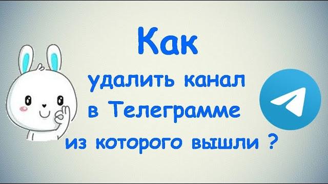 Как удалить канал в Телеграмме из которого вы вышли? Как удалить канал в Телеграмме из которого вы вышли?