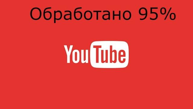 Обработка 95% YouTube возможные причины Обработка 95% YouTube возможные причины