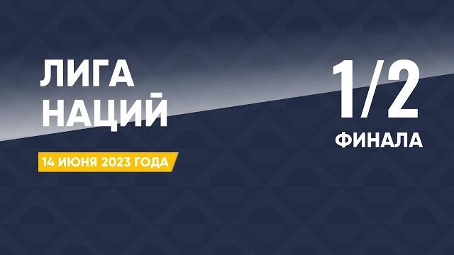 Лига наций. Обзор 1/2 финала. 14 июня 2023 года Лига наций. Обзор 1/2 финала. 14 июня 2023 года