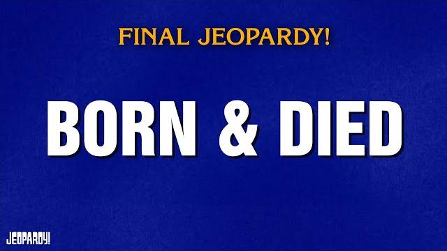 Born & Died | Final Jeopardy! | JEOPARDY! Born & Died | Final Jeopardy! | JEOPARDY!