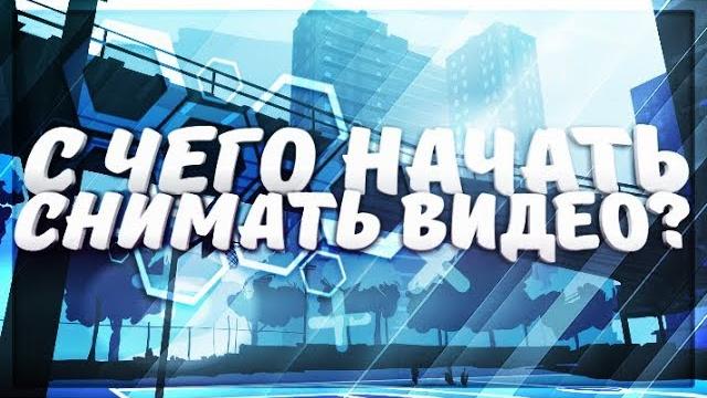 КАК НАЧАТЬ СНИМАТЬ ВИДЕО НА ЮТУБ? КАК НАЧАТЬ СНИМАТЬ ВИДЕО НА ЮТУБ?