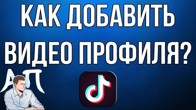 Как добавить видео профиля в Тик Токе? Как добавить видео профиля в Тик Токе?