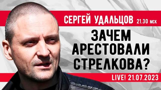 Сергей Удальцов. Зачем арестовали Стрелкова? Эфир от 21.07.2023 Сергей Удальцов. Зачем арестовали Стрелкова? Эфир от 21.07.2023