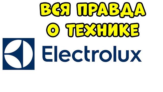 ВСЯ ПРАВДА О ТЕХНИКЕ ELECTROLUX ВСЯ ПРАВДА О ТЕХНИКЕ ELECTROLUX