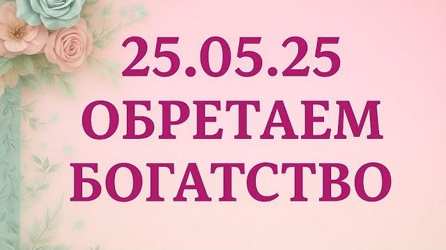 25.05.2025 - День силы. Обретаем богатство и защиту. 25.05.2025 - День силы. Обретаем богатство и защиту.