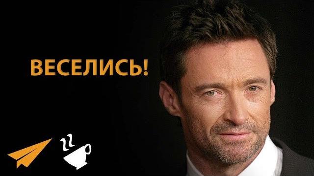 Наслаждайся Моментом! - Хью Джекман Наслаждайся Моментом! - Хью Джекман