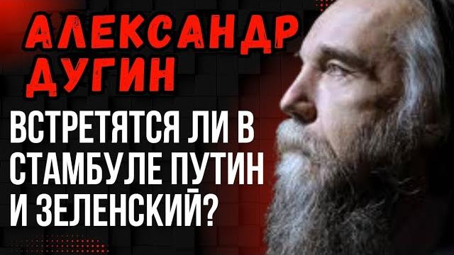Александр Дугин: Встретятся ли в Стамбуле российский лидер Владимир Путин и Владимир Зеленский? Александр Дугин: Встретятся ли в Стамбуле российский лидер Владимир Путин и Владимир Зеленский?
