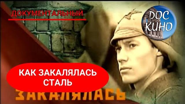 КАК ЗАКАЛЯЛАСЬ СТАЛЬ ДОКУМЕНТАЛЬНОЕ КИНО 2007 КАК ЗАКАЛЯЛАСЬ СТАЛЬ ДОКУМЕНТАЛЬНОЕ КИНО 2007