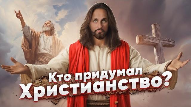 КТО и КАК СОЗДАЛ ХРИСТИАНСТВО КТО и КАК СОЗДАЛ ХРИСТИАНСТВО
