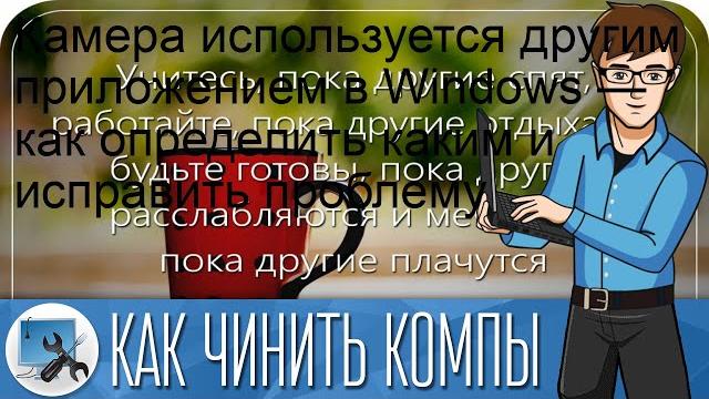 Камера используется другим приложением в Windows — как определить каким и исправить проблему Камера используется другим приложением в Windows — как определить каким и исправить проблему