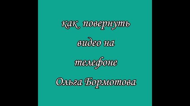 Как быстро повернуть перевернуть видео на телефоне на 90 градусов и сохранить | Ольга Бормотова Как быстро повернуть перевернуть видео на телефоне на 90 градусов и сохранить | Ольга Бормотова