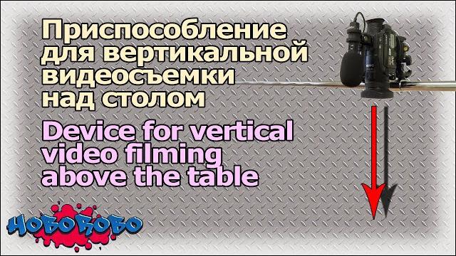 Приспособление для видеосъемки над столом / Device for vertical video filming above the table Приспособление для видеосъемки над столом / Device for vertical video filming above the table