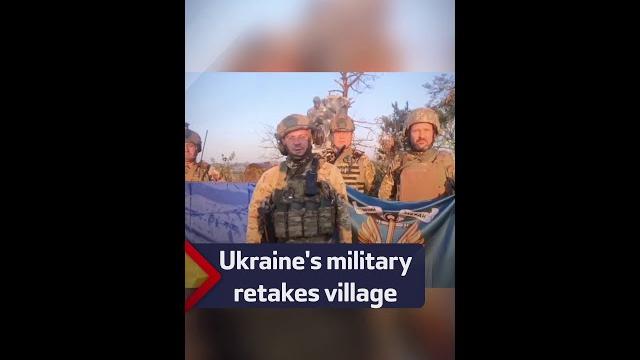 Ukraine's military retakes village Ukraine's military retakes village