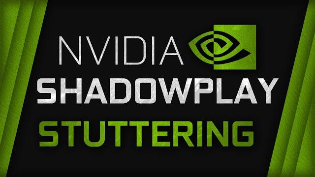 Nvidia Shadowplay Stuttering Nvidia Shadowplay Stuttering