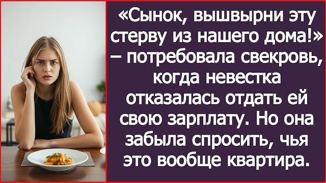 Сынок, вышвырни эту стерву из нашего дома! – потребовала свекровь, забыв спросить, чья это квартира. Сынок, вышвырни эту стерву из нашего дома! – потребовала свекровь, забыв спросить, чья это квартира.