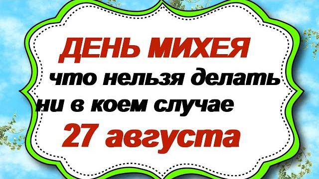 27 августа. МИХЕЕВ ДЕНЬ. Традиции и приметы 27 августа. МИХЕЕВ ДЕНЬ. Традиции и приметы