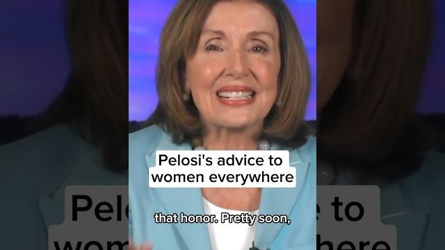 Pelosi's advice to women everywhere Pelosi's advice to women everywhere