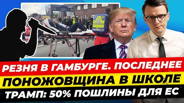 Главные новости 25.05: ужасная резня в Гамбурге, поножовщина в школе, 50% пошлины для ЕС Миша Бур Главные новости 25.05: ужасная резня в Гамбурге, поножовщина в школе, 50% пошлины для ЕС Миша Бур