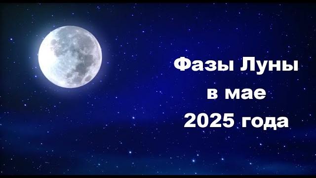 Фазы Луны в мае 2025 года Фазы Луны в мае 2025 года