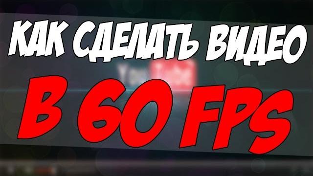 КАК СДЕЛАТЬ ВИДЕО В 1080p и 60 fps? КАК СДЕЛАТЬ ВИДЕО В 1080p и 60 fps?