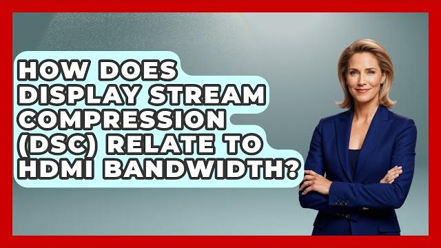 How Does Display Stream Compression (DSC) Relate To HDMI Bandwidth? - NextGen Viewing and Audio How Does Display Stream Compression (DSC) Relate To HDMI Bandwidth? - NextGen Viewing and Audio