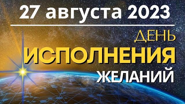 27 августа: день исполнения Желаний 27 августа: день исполнения Желаний