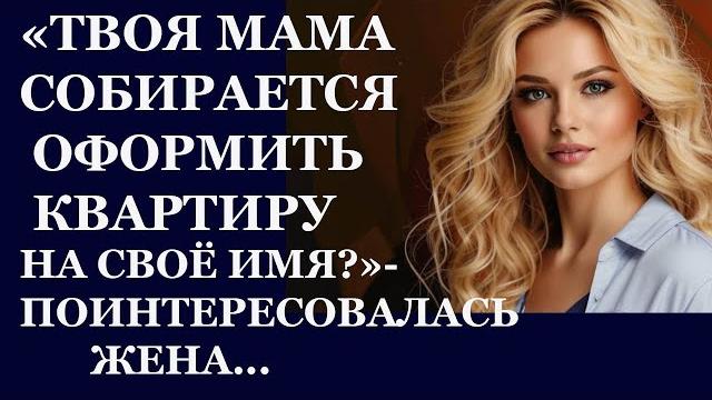 Истории из жизни. Твоя мама собирается оформить квартиру на себя Аудио рассказы, Жизненные истории Истории из жизни. Твоя мама собирается оформить квартиру на себя Аудио рассказы, Жизненные истории