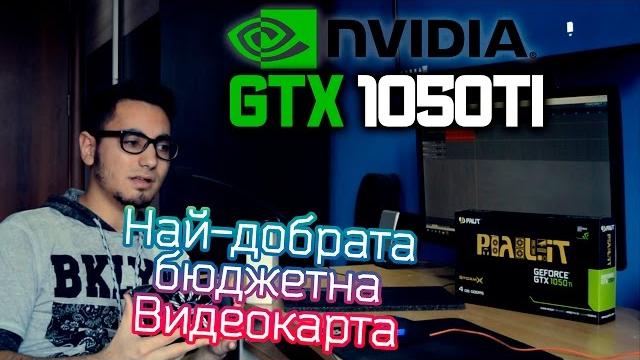 GTX 1050ti - Най-добрата бюджетна Видеокарта GTX 1050ti - Най-добрата бюджетна Видеокарта