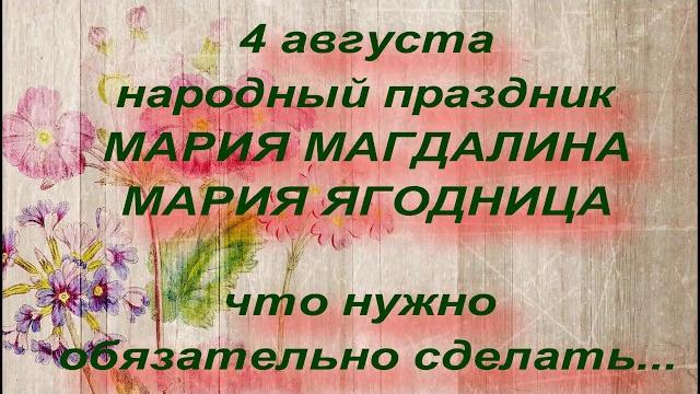 4 августа народный праздник МАРИЯ МАГДАЛИНА . МАРИЯ ЯГОДНИЦА . народные приметы и поверья 4 августа народный праздник МАРИЯ МАГДАЛИНА . МАРИЯ ЯГОДНИЦА . народные приметы и поверья