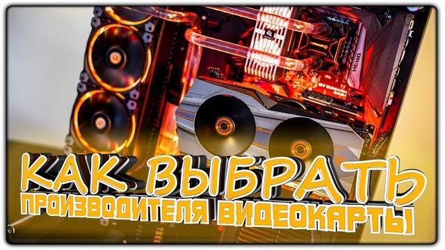 КАК ВЫБРАТЬ ПРОИЗВОДИТЕЛЯ ВИДЕОКАРТЫ? | 2017 КАК ВЫБРАТЬ ПРОИЗВОДИТЕЛЯ ВИДЕОКАРТЫ? | 2017