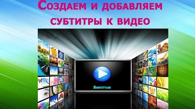 Как создать и добавить субтитры к видео? Как создать и добавить субтитры к видео?