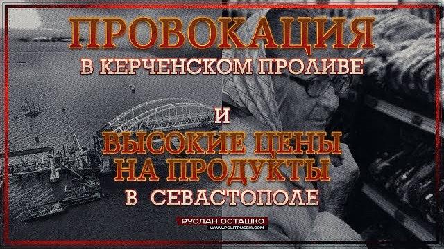 Провокация в Керченском проливе и высокие цены в Севастополе (Геополитика.Руслан Осташко) Провокация в Керченском проливе и высокие цены в Севастополе (Геополитика.Руслан Осташко)