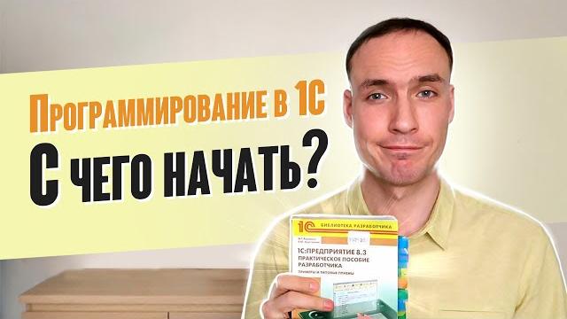 С ЧЕГО НАЧАТЬ ИЗУЧЕНИЕ ПРОГРАММИРОВАНИЯ В 1С? С ЧЕГО НАЧАТЬ ИЗУЧЕНИЕ ПРОГРАММИРОВАНИЯ В 1С?
