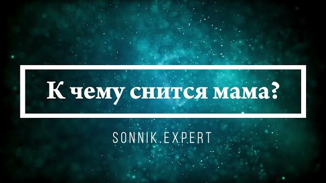 К чему снится мама - Онлайн Сонник Эксперт К чему снится мама - Онлайн Сонник Эксперт