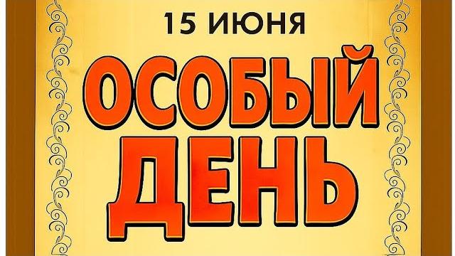 15 июня - Особый день. Опасности и Запреты. 15 июня - Особый день. Опасности и Запреты.