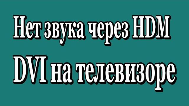 Нет звука через HDMI, DVI на телевизоре Нет звука через HDMI, DVI на телевизоре