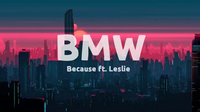 Because – BMW (Ft. leslie) Lyrics Because – BMW (Ft. leslie) Lyrics