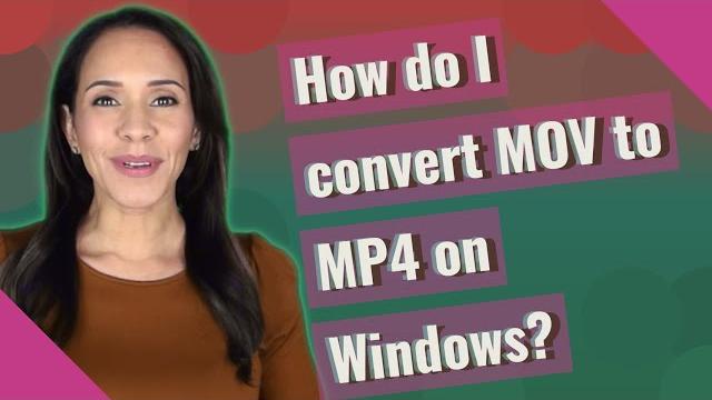 How do I convert MOV to MP4 on Windows? How do I convert MOV to MP4 on Windows?