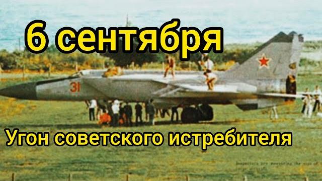 6 сентября . Виктор Беленко - угон МИГ-25п . 6 сентября . Виктор Беленко - угон МИГ-25п .