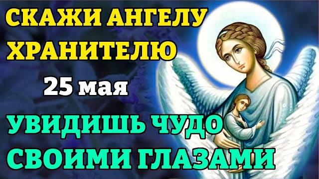 25 мая Ангел Хранитель СОТВОРИТ ЧУДО! ВСЁ НАЧНЁТ ИСПОЛНЯТЬСЯ! Молитва Ангелу Хранителю. Православие 25 мая Ангел Хранитель СОТВОРИТ ЧУДО! ВСЁ НАЧНЁТ ИСПОЛНЯТЬСЯ! Молитва Ангелу Хранителю. Православие