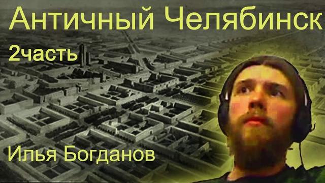 Античный Челябинск. 2 часть. Илья Богданов Античный Челябинск. 2 часть. Илья Богданов